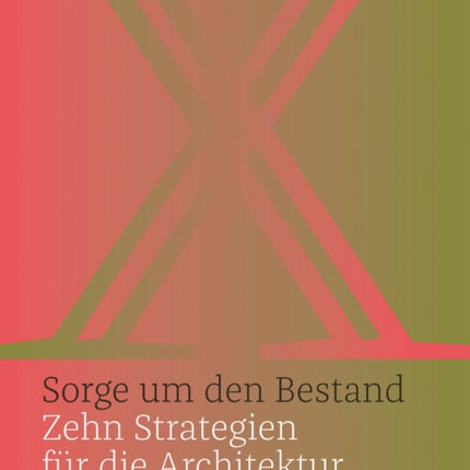 Sorge um den Bestand: Zehn Strategien für die Architektur