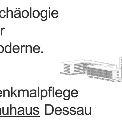 Archäologie der Moderne: Denkmalpflege Bauhaus Dessau