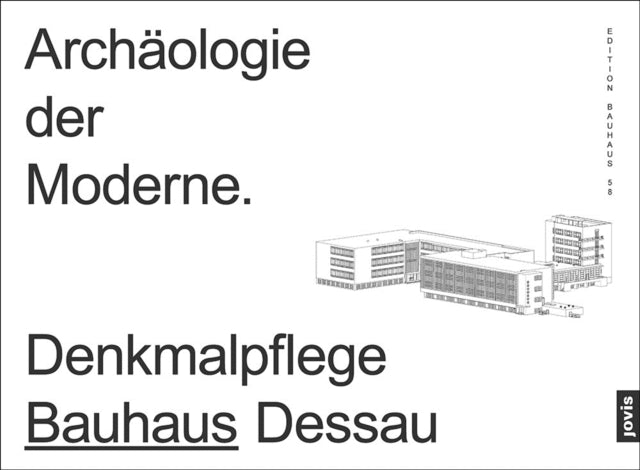 Archäologie der Moderne: Denkmalpflege Bauhaus Dessau