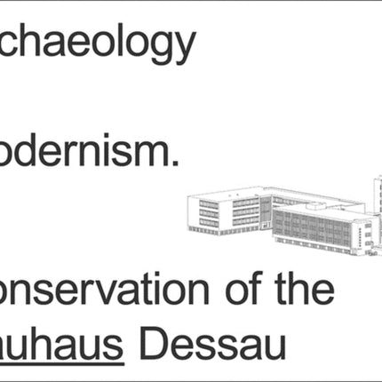 Archaeology of Modernism: Preservation Bauhaus Dessau