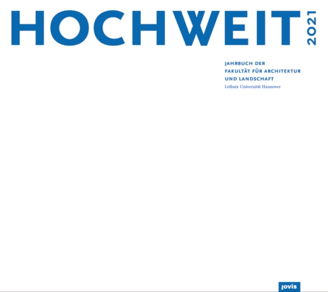 HOCHWEIT 2021: Jahrbuch der Fakultät für Architektur und Landschaft, Leibniz Universität Hannover