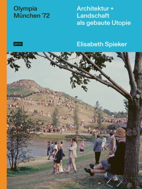 Olympia München ‘72: Architektur+Landschaft als gebaute Utopie