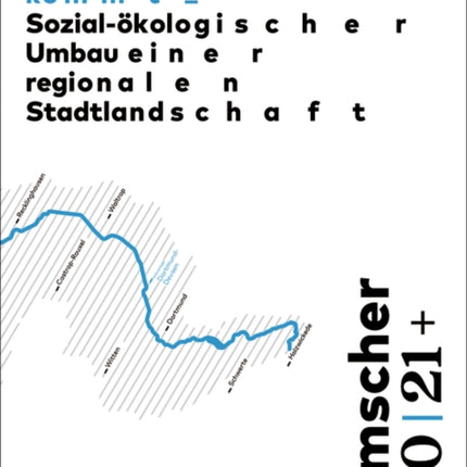 Emscher 20 | 21+: Die neue Emscher kommt: Sozial-ökologischer Umbau einer regionalen Stadtlandschaft