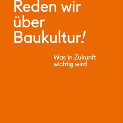 Reden wir über Baukultur!: Was in Zukunft wichtig wird