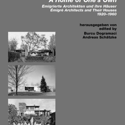 Home of Ones Own / Emigrierte Architekten und ihre Hauser: Emigre Architects and Their Houses. 19201960