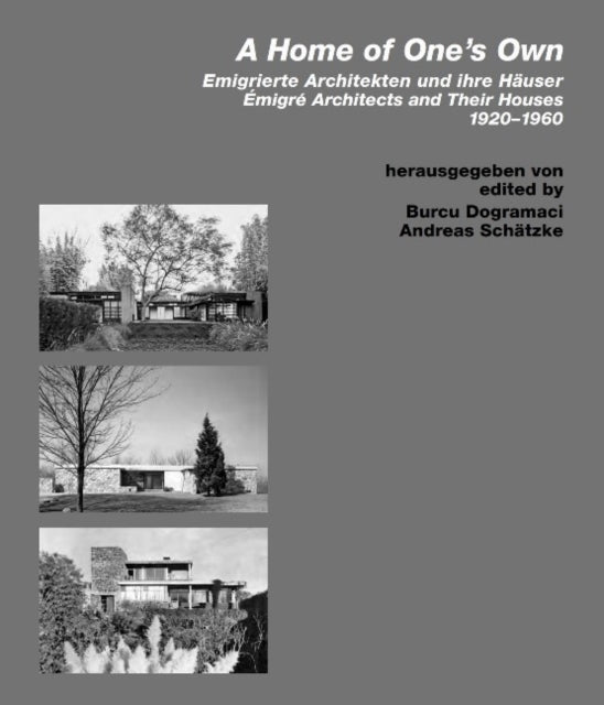 Home of Ones Own / Emigrierte Architekten und ihre Hauser: Emigre Architects and Their Houses. 19201960