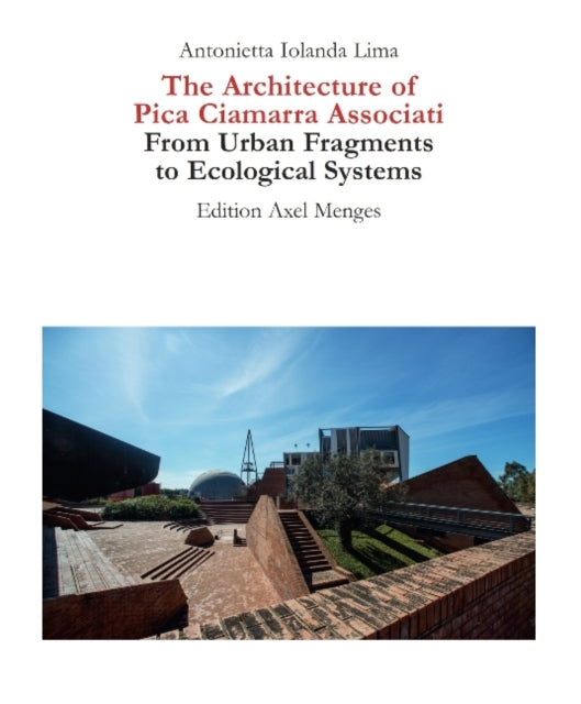 The Architecture of Pica Ciamarra Associati: From Urban Fragments to Ecological Systems