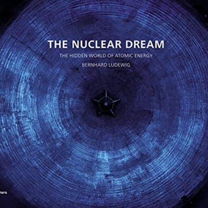 The Nuclear Dream: The Hidden World of Atomic Energy