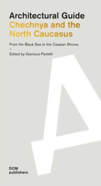 Chechnya and the North Caucasus:  From the Black Sea to the Caspian Shores: Architectural Guide