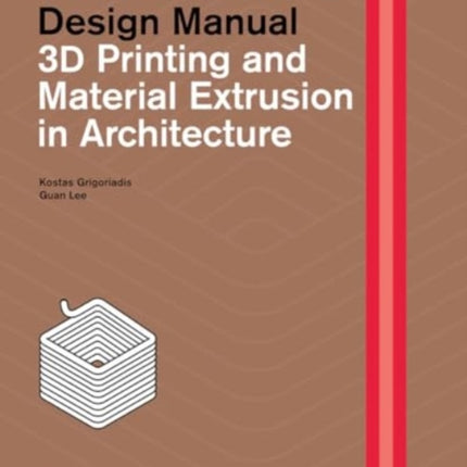 3D Printing and Material Extrusion in Architecture: Construction and Design Manual