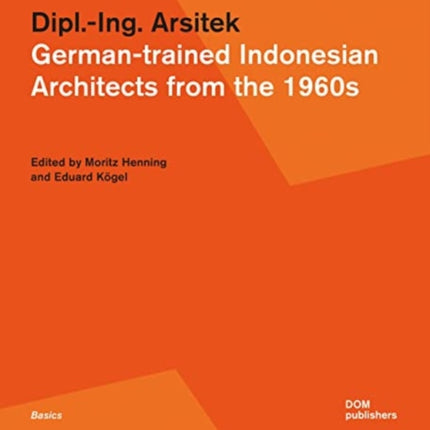 Dipl.-Ing. Arsitek: German-trained Indonesian Architects from the 1960s