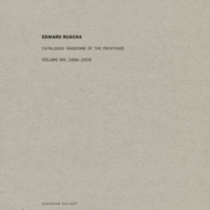 Edward Ruscha: Catalogue Raisonné of the Paintings: Volume Six: 1998-2003