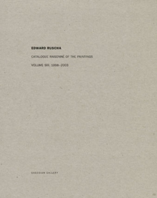 Edward Ruscha: Catalogue Raisonné of the Paintings: Volume Six: 1998-2003