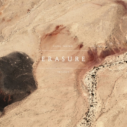 Erasure: Fazal Sheikh: The Erasure Trilogy  -  Vol. I: Memory Trace, Vol. II: Desert Bloom, Vol. III: Independence / Nakba