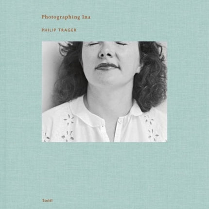 Philip Trager: Photographing Ina