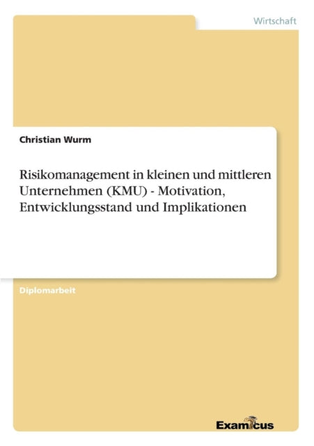 Risikomanagement in kleinen und mittleren Unternehmen (KMU) - Motivation, Entwicklungsstand und Implikationen