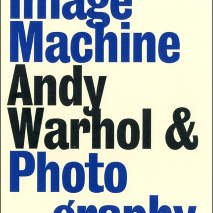 Image Machine Andy Warhol and Photography