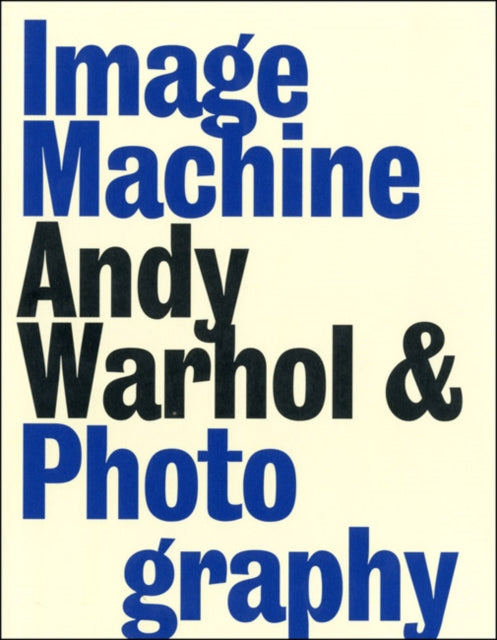 Image Machine Andy Warhol and Photography