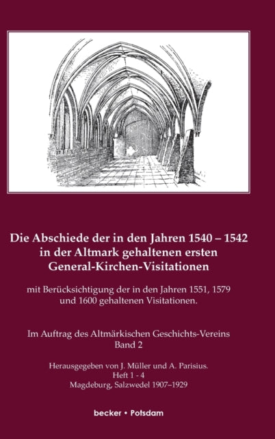 Die Abschiede der in den Jahren 1540-1542 in der Altmark gehaltenen ersten General-Kirchen-Visitation mit Berücksichtigung der in den Jahren 1551, 1579 und 1600 gehaltenen Visitationen: Im Auftrage des Altmärkischen Geschichts-Vereins herau