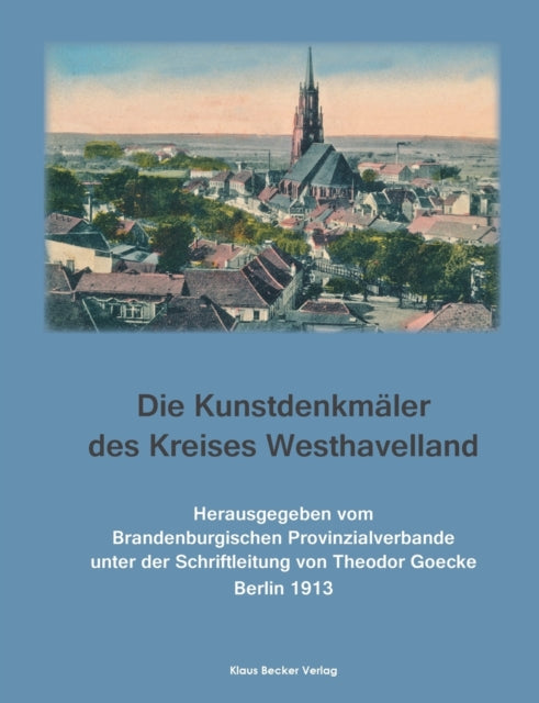 Die Kunstdenkmäler des Kreises Westhavelland: Die Kunstdenkmäler der Provinz Brandenburg, Band II, Teil 1. Berlin 1913