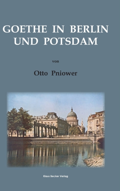 Goethe in Berlin und Potsdam: Zum 60jährigen Jubiläum des Vereins für die Geschichte Berlins seinen Mitgliedern dargeboten, Berlin 1925