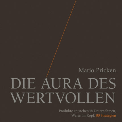 Die Aura des Wertvollen: Produkte entstehen in Unternehmen, Werte im Kopf. 80 Strategien