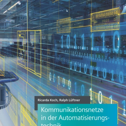 Kommunikationsnetze in der Automatisierungstechnik: Bussysteme, Netzwerkdesign und Sicherheit im industriellen Umfeld