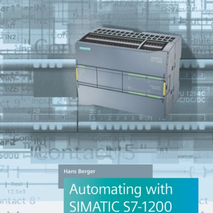 Automating with SIMATIC S7-1200: Configuring, Programming and Testing with STEP 7 Basic