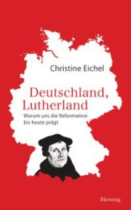 Deutschland Lutherland Warum uns die Reformation bis heute prgt