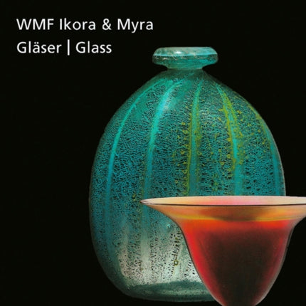 Ikora and Myra Glass by WMF: One-of-a-Kind and Mass-Produced Art Glass from the 1920s to the 1950s