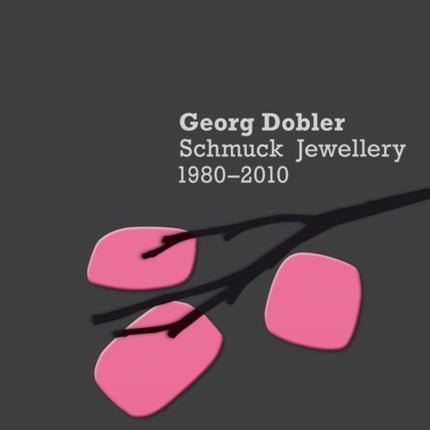 Georg Dobler - Schmuck Jewellery 1980-2010: Composition of Dreams