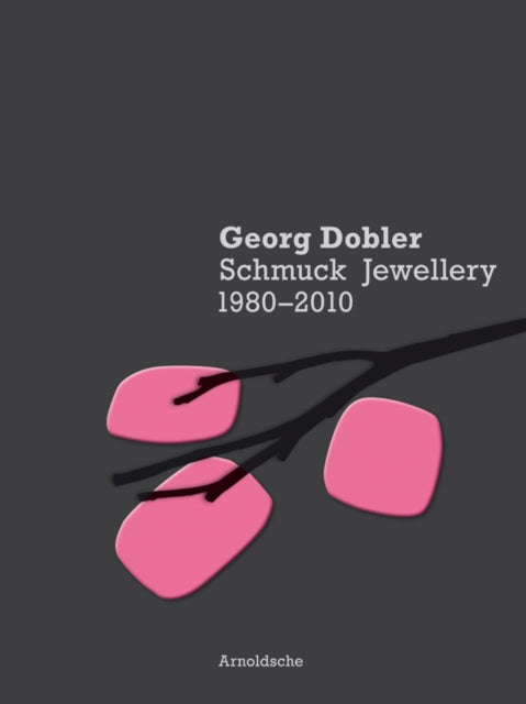 Georg Dobler - Schmuck Jewellery 1980-2010: Composition of Dreams