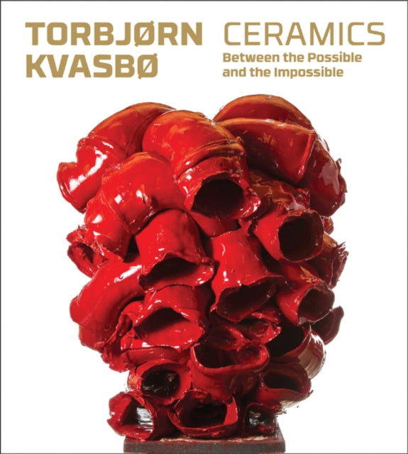 Torbjorn Kvasbo: Ceramics. Between the Possible and the Impossible