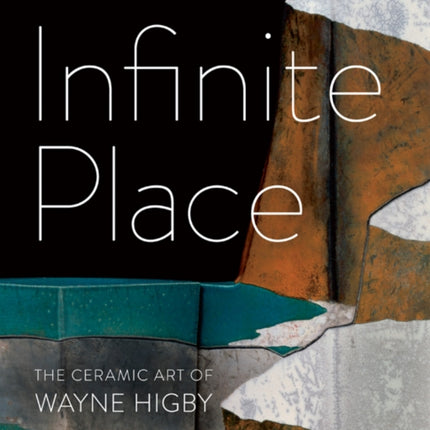 Infinite Place: The Ceramic Art of Wayne Higby