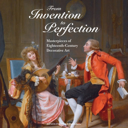 From Invention to Perfection: Masterpieces of Eighteenth Century Decorative Art