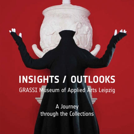 Insights / Outlooks: GRASSI Museum of Applied Arts Leipzig: A Journey through the Collections