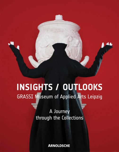 Insights / Outlooks: GRASSI Museum of Applied Arts Leipzig: A Journey through the Collections