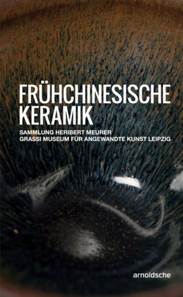 Fruhchinesische Keramik: Die Sammlung Heribert Meurer. Grassi Museum fur Angewandte Kunst Leipzig