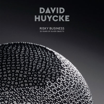 David Huycke: Risky Business. 25 Years of Silver Objects