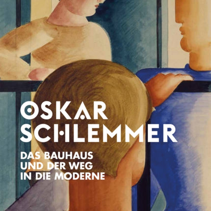 Oskar Schlemmer: Das Bauhaus und der Weg in die