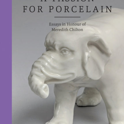 A Passion for Porcelain: Essays in Honour of Meredith Chilton