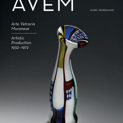 AVEM: Arte Vetreria Muranese. Artistic Production 1932-1972