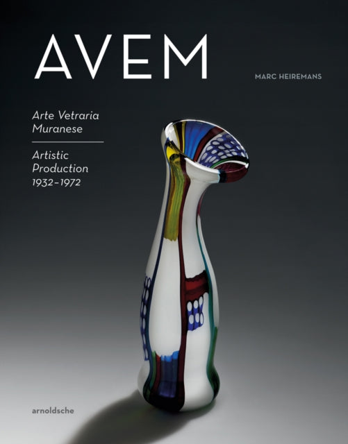 AVEM: Arte Vetreria Muranese. Artistic Production 1932-1972