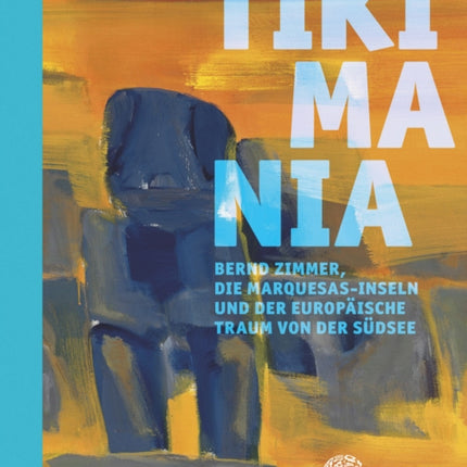 Tikimania: Bernd Zimmer, die Marquesas-Inseln und der europäische Traum von der Südsee