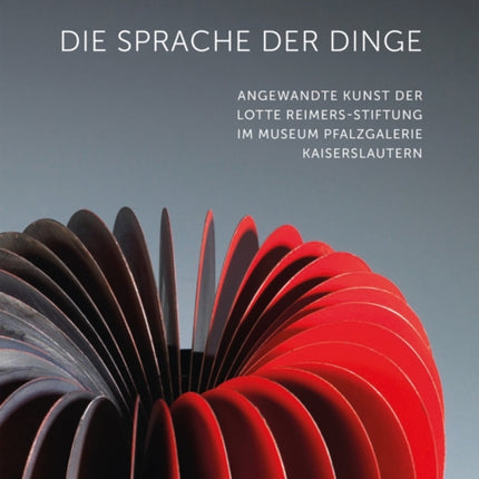 Die Sprache der Dinge: Angewandte Kunst der Lotte Reimers-Stiftung im Museum Pfalzgalerie Kaiserslautern