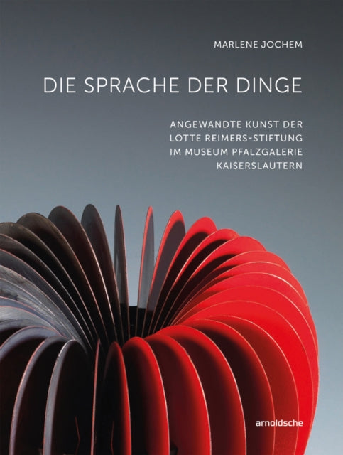 Die Sprache der Dinge: Angewandte Kunst der Lotte Reimers-Stiftung im Museum Pfalzgalerie Kaiserslautern