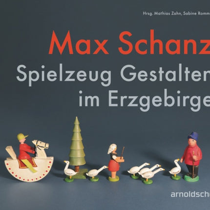 Max Schanz: Spielzeug Gestalten im Erzgebirge