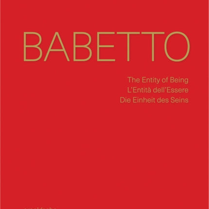 Babetto: The Entity of Being / L’Entità dell’Essere / Die Einheit des Seins