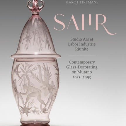 S.A.L.I.R. – Studio Ars et Labor Industrie Riunite: Contemporary Glass-Decorating on Murano, 1923–1993