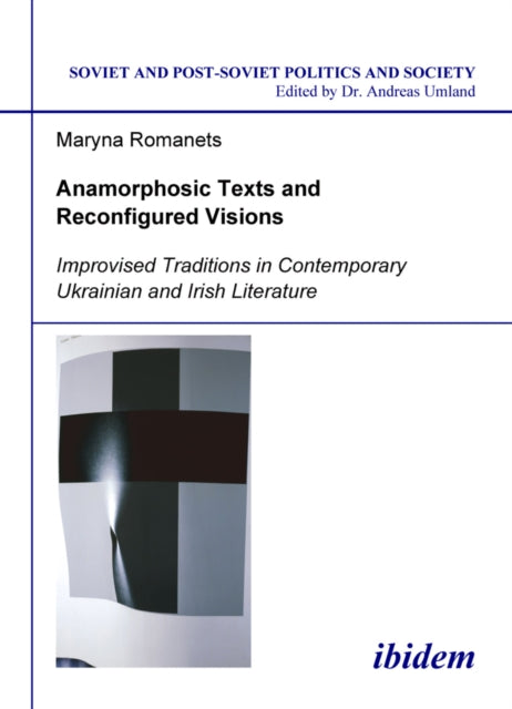 Anamorphosic Texts and Reconfigured Visions. Improvised Traditions in Contemporary Ukrainian and Irish Literature